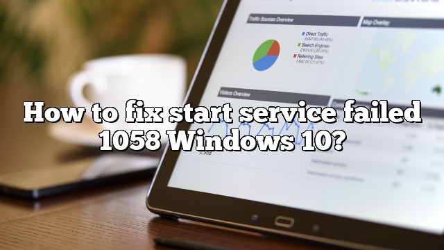 How to fix start service failed 1058 Windows 10?