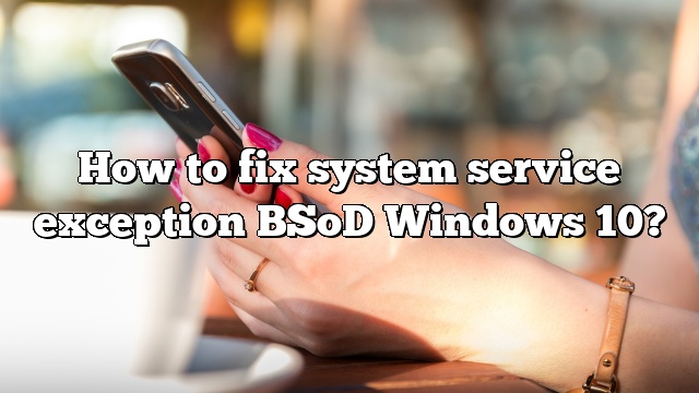 How to fix system service exception BSoD Windows 10?