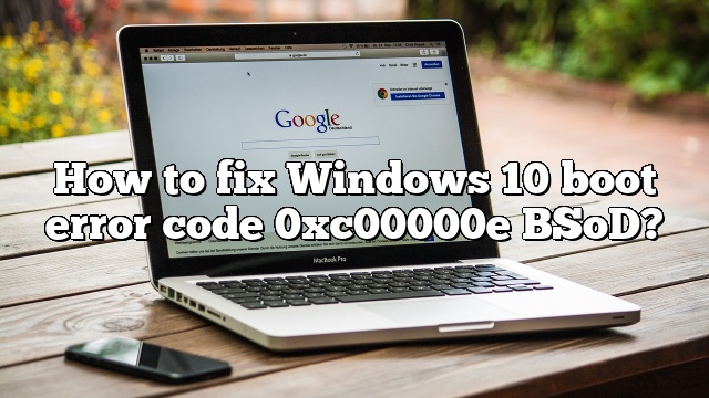 How to fix Windows 10 boot error code 0xc00000e BSoD?