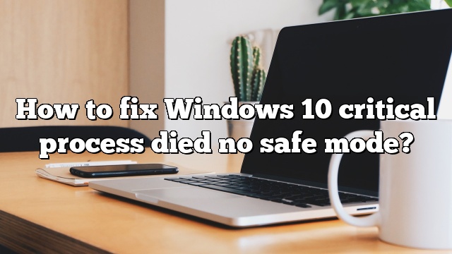 How to fix Windows 10 critical process died no safe mode?