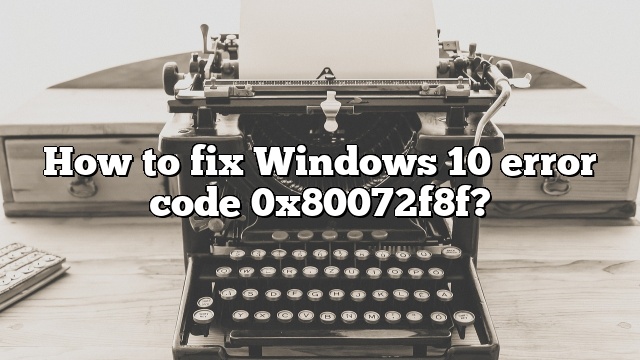 How to fix Windows 10 error code 0x80072f8f?