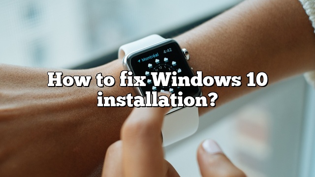 How to fix Windows 10 installation?