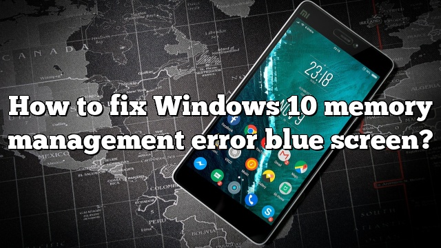 How to fix Windows 10 memory management error blue screen?