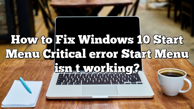 How to Fix Windows 10 Start Menu Critical error Start Menu isn t working?