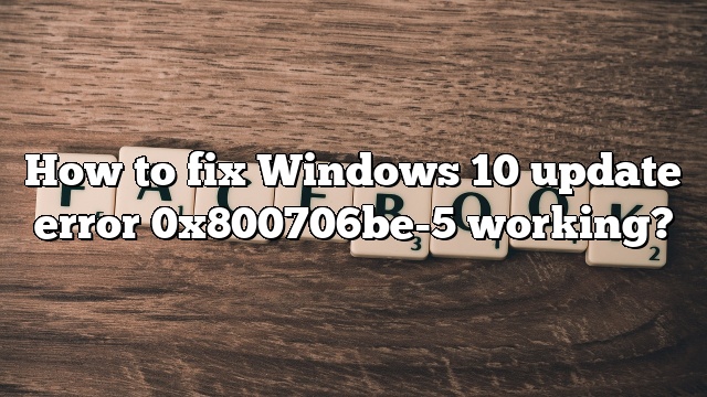 How to fix Windows 10 update error 0x800706be-5 working?