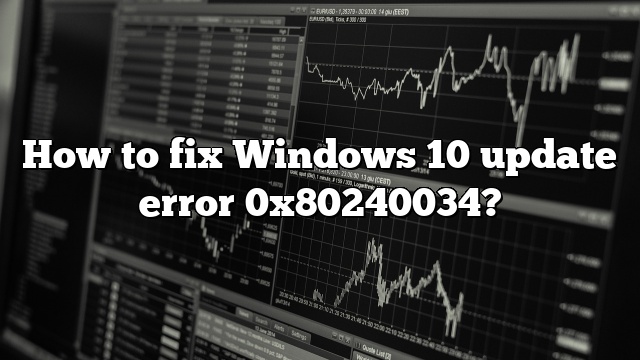 How to fix Windows 10 update error 0x80240034?