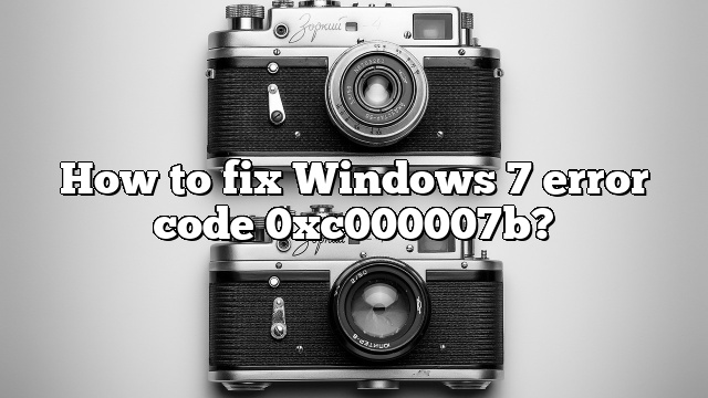 How to fix Windows 7 error code 0xc000007b?