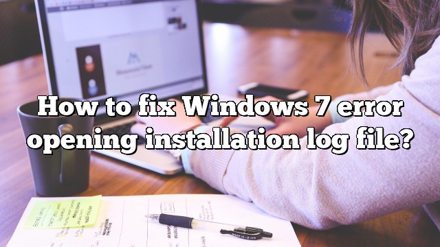 How to fix Windows 7 error opening installation log file?