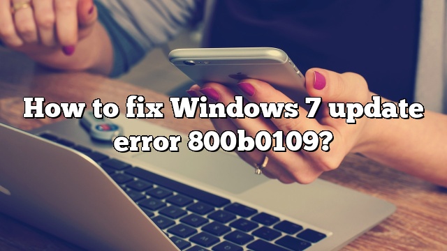How to fix Windows 7 update error 800b0109?