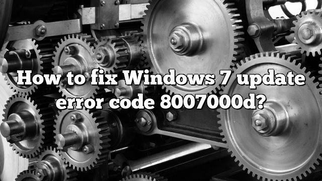 How to fix Windows 7 update error code 8007000d?
