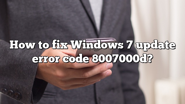 How to fix Windows 7 update error code 8007000d?