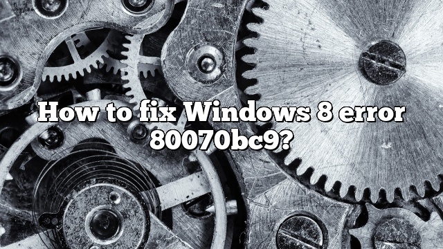 How to fix Windows 8 error 80070bc9?