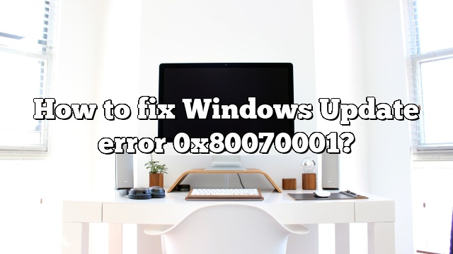 How to fix Windows Update error 0x80070001?
