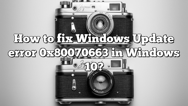 How to fix Windows Update error 0x80070663 in Windows 10?