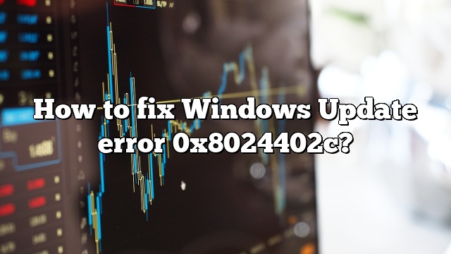 How to fix Windows Update error 0x8024402c?
