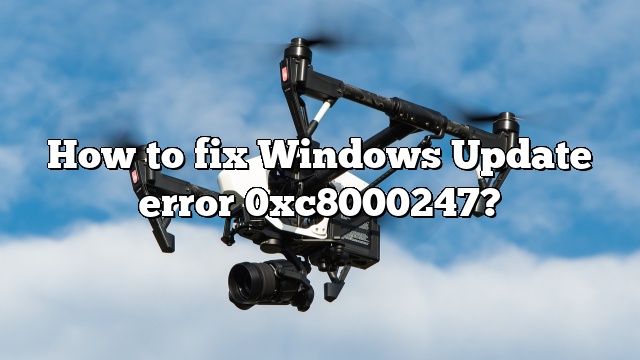 How to fix Windows Update error 0xc8000247?