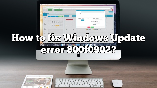 How to fix Windows Update error 800f0902?