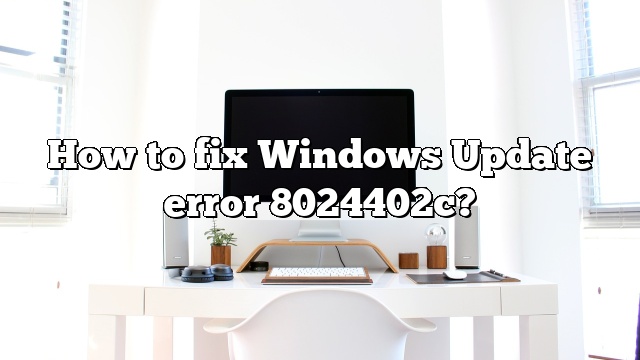 How to fix Windows Update error 8024402c?