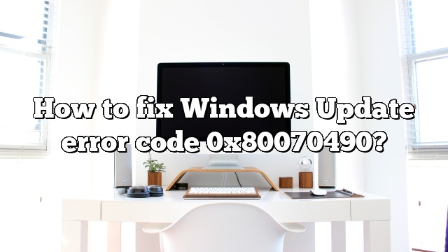 How to fix Windows Update error code 0x80070490?