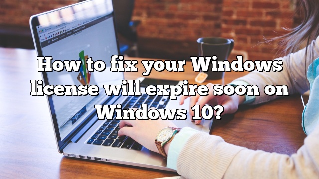 How to fix your Windows license will expire soon on Windows 10?