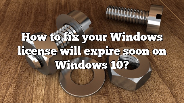 How to fix your Windows license will expire soon on Windows 10?