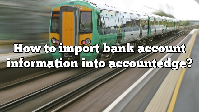 How to import bank account information into accountedge?