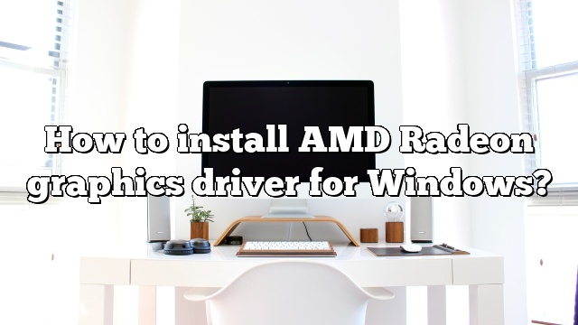 How to install AMD Radeon graphics driver for Windows?