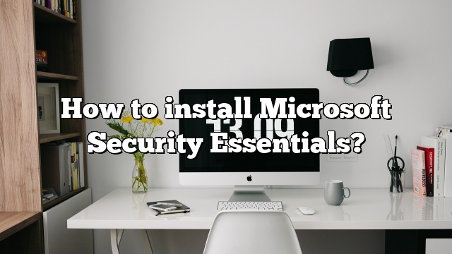 How to install Microsoft Security Essentials?