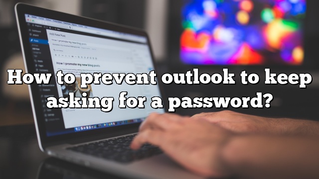 How to prevent outlook to keep asking for a password?