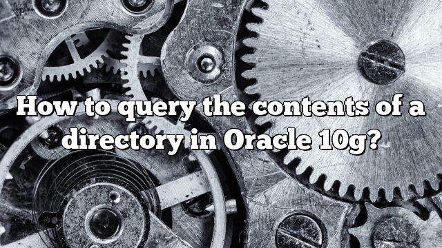 How to query the contents of a directory in Oracle 10g?