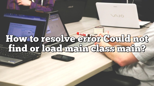 How to resolve error Could not find or load main class main?