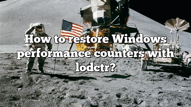 How to restore Windows performance counters with lodctr?