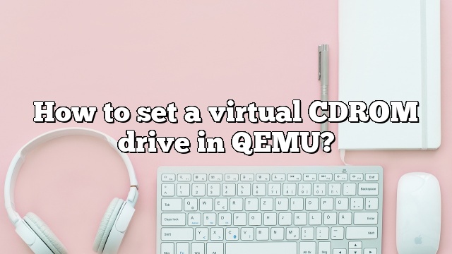 How to set a virtual CDROM drive in QEMU?