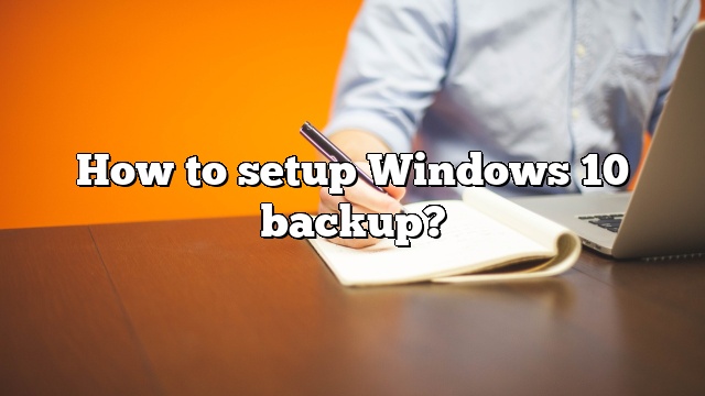How to setup Windows 10 backup?