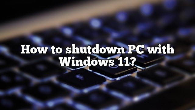 How to shutdown PC with Windows 11?