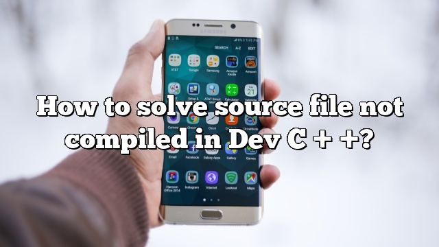 How to solve source file not compiled in Dev C + +?