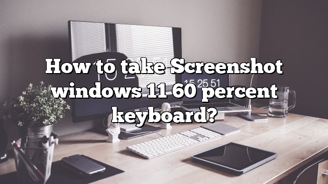 How to take Screenshot windows 11 60 percent keyboard?