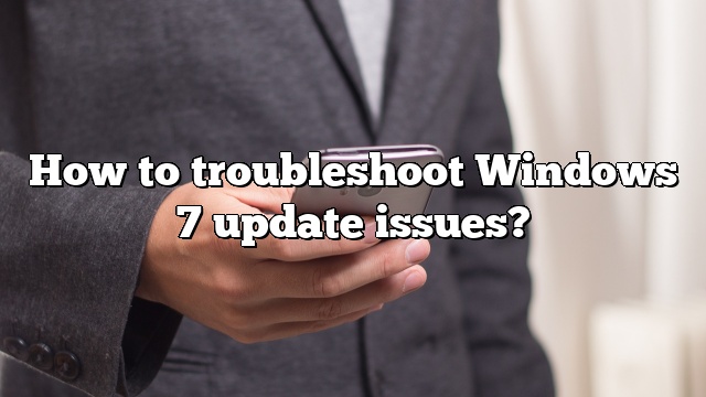 How to troubleshoot Windows 7 update issues?
