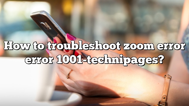 How to troubleshoot zoom error error 1001-technipages?