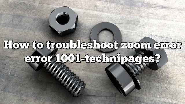 How to troubleshoot zoom error error 1001-technipages?