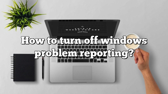 How to turn off windows problem reporting?