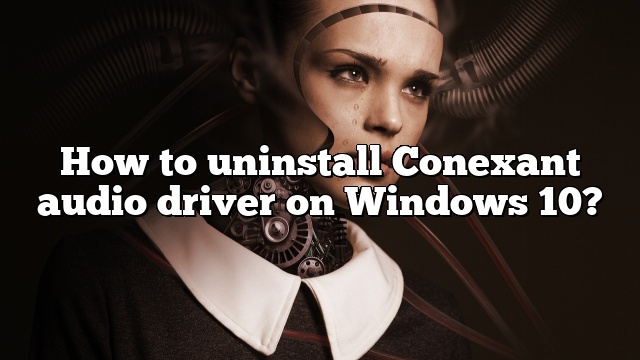 How to uninstall Conexant audio driver on Windows 10?