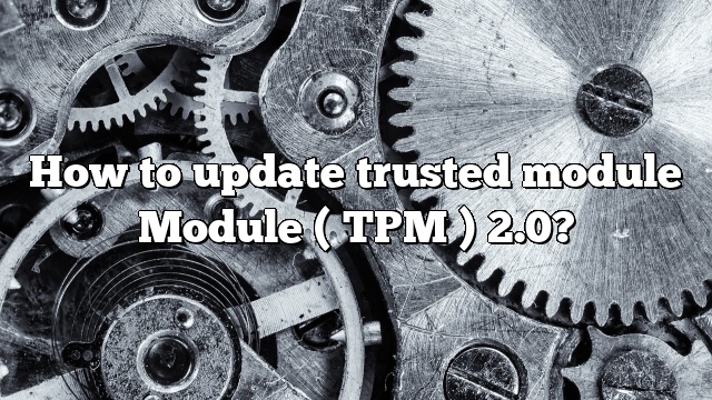 How to update trusted module Module ( TPM ) 2.0?