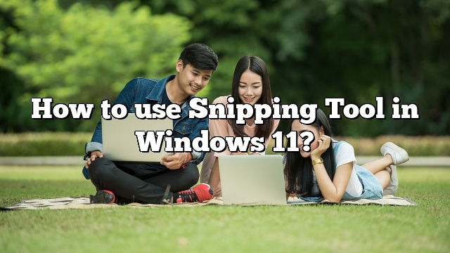 How to use Snipping Tool in Windows 11?