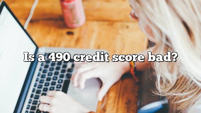 Is a 490 credit score bad?