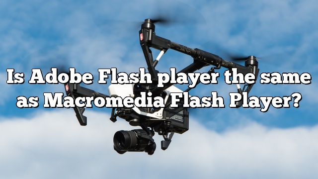 Is Adobe Flash player the same as Macromedia Flash Player?