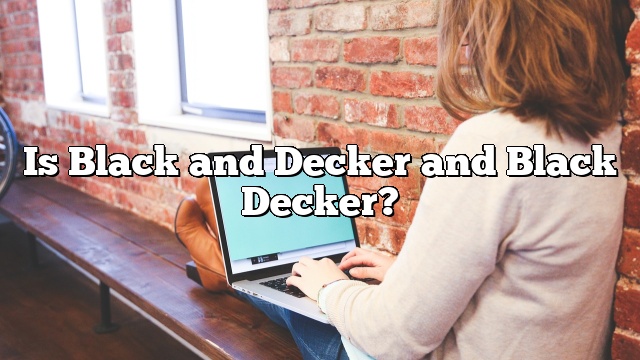 Is Black and Decker and Black Decker?