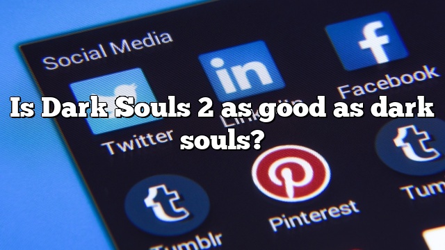 Is Dark Souls 2 as good as dark souls?