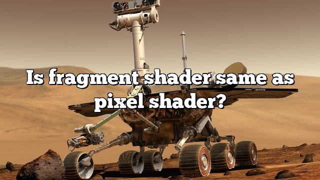 Is fragment shader same as pixel shader?