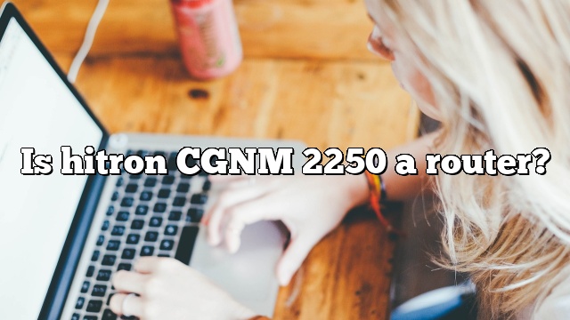 Is hitron CGNM 2250 a router?
